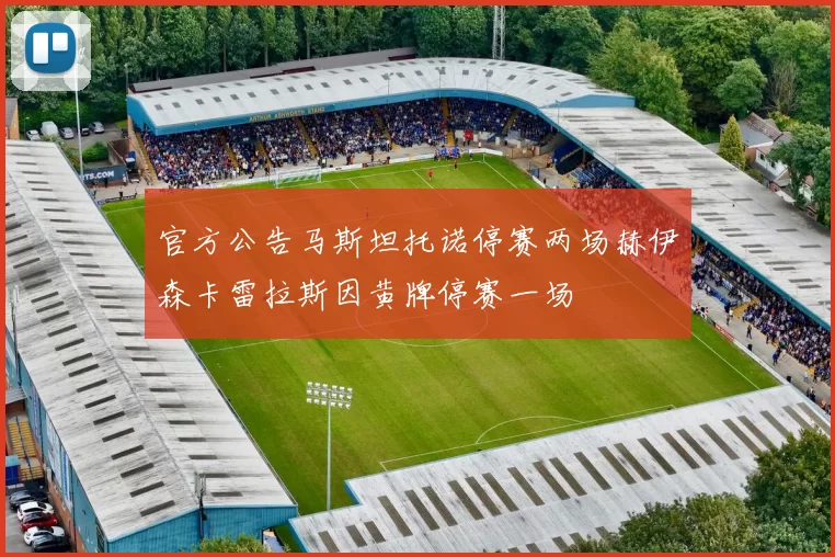 官方公告马斯坦托诺停赛两场赫伊森卡雷拉斯因黄牌停赛一场