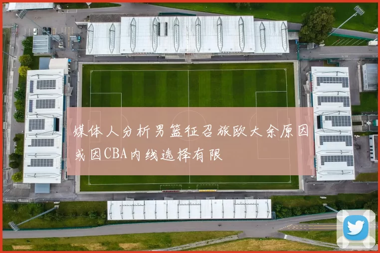 媒体人分析男篮征召旅欧大余原因或因CBA内线选择有限